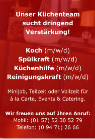 Unser Küchenteam sucht dringend Verstärkung!Koch (m/w/d)Spülkraft (m/w/d)Küchenhilfe (m/w/d)Reinigungskraft (m/w/d)  Minijob, Teilzeit oder Vollzeit für à la Carte, Events & Catering. Wir freuen uns auf Ihren Anruf:Mobil: (01 57) 52 30 52 79Telefon: (0 94 71) 26 66